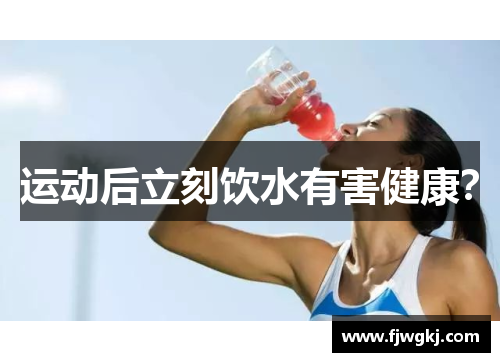 运动后立刻饮水有害健康？